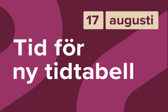 En bild med text mot rosa bakgrund. Texten är: Tid för ny tidtabell 17 augusti.