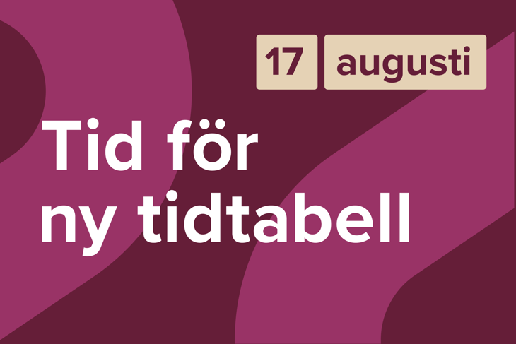 En bild med text mot rosa bakgrund. Texten är: Tid för ny tidtabell 17 augusti.